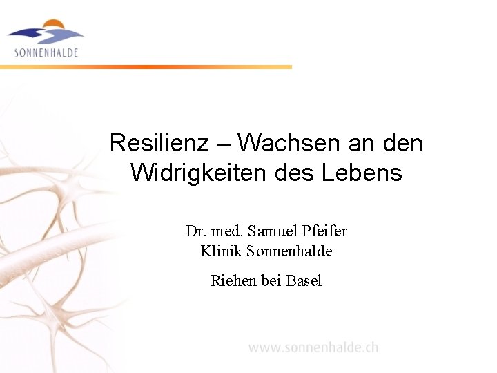 Resilienz – Wachsen an den Widrigkeiten des Lebens Dr. med. Samuel Pfeifer Klinik Sonnenhalde