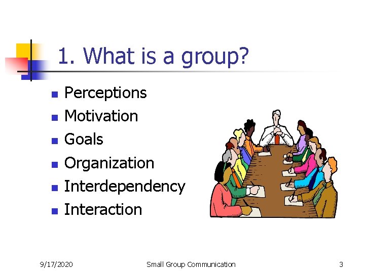 1. What is a group? n n n Perceptions Motivation Goals Organization Interdependency Interaction