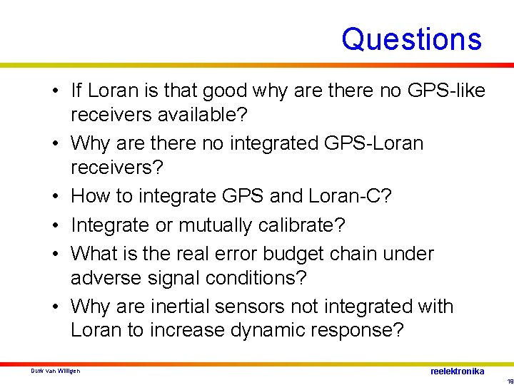 Questions • If Loran is that good why are there no GPS-like receivers available?