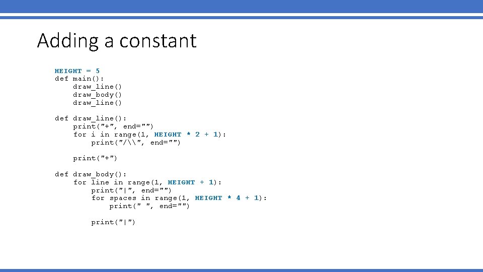 Adding a constant HEIGHT = 5 def main(): draw_line() draw_body() draw_line() def draw_line(): print("+",