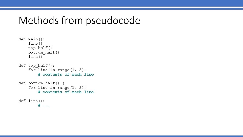 Methods from pseudocode def main(): line() top_half() bottom_half() line() def top_half(): for line in