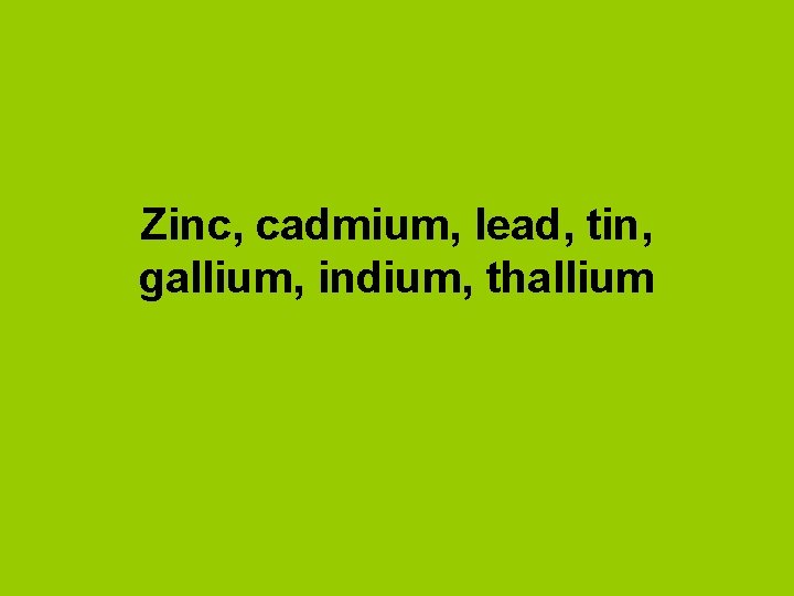 Zinc, cadmium, lead, tin, gallium, indium, thallium 