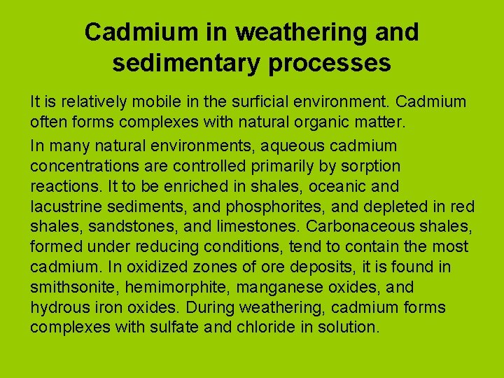 Cadmium in weathering and sedimentary processes It is relatively mobile in the surficial environment.