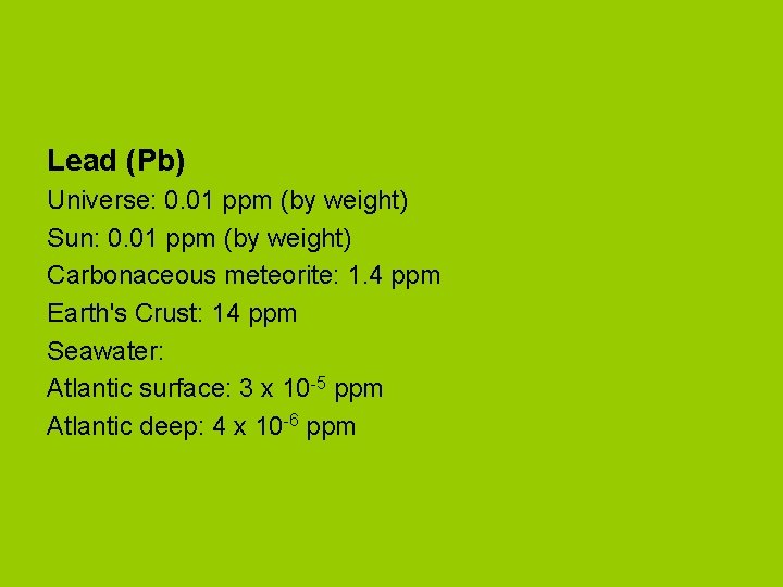 Lead (Pb) Universe: 0. 01 ppm (by weight) Sun: 0. 01 ppm (by weight)
