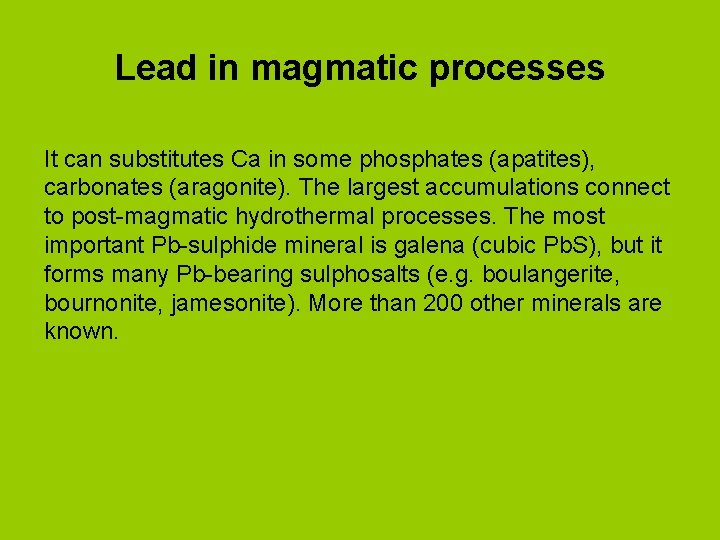 Lead in magmatic processes It can substitutes Ca in some phosphates (apatites), carbonates (aragonite).