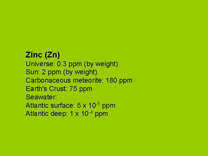 Zinc (Zn) Universe: 0. 3 ppm (by weight) Sun: 2 ppm (by weight) Carbonaceous