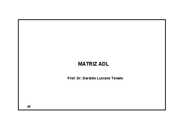 MATRIZ ADL Prof. Dr. Geraldo Luciano Toledo s 8 