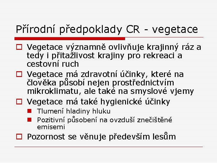 Přírodní předpoklady CR - vegetace o Vegetace významně ovlivňuje krajinný ráz a tedy i