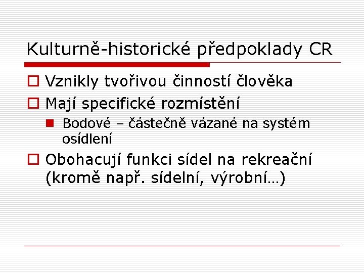 Kulturně-historické předpoklady CR o Vznikly tvořivou činností člověka o Mají specifické rozmístění n Bodové