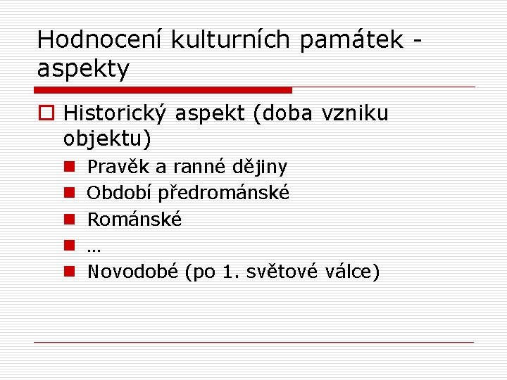Hodnocení kulturních památek - aspekty o Historický aspekt (doba vzniku objektu) n n n