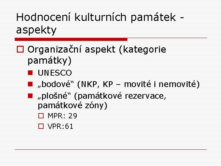 Hodnocení kulturních památek - aspekty o Organizační aspekt (kategorie památky) n UNESCO n „bodové“