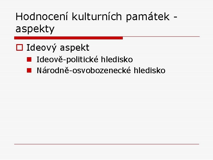 Hodnocení kulturních památek - aspekty o Ideový aspekt n Ideově-politické hledisko n Národně-osvobozenecké hledisko