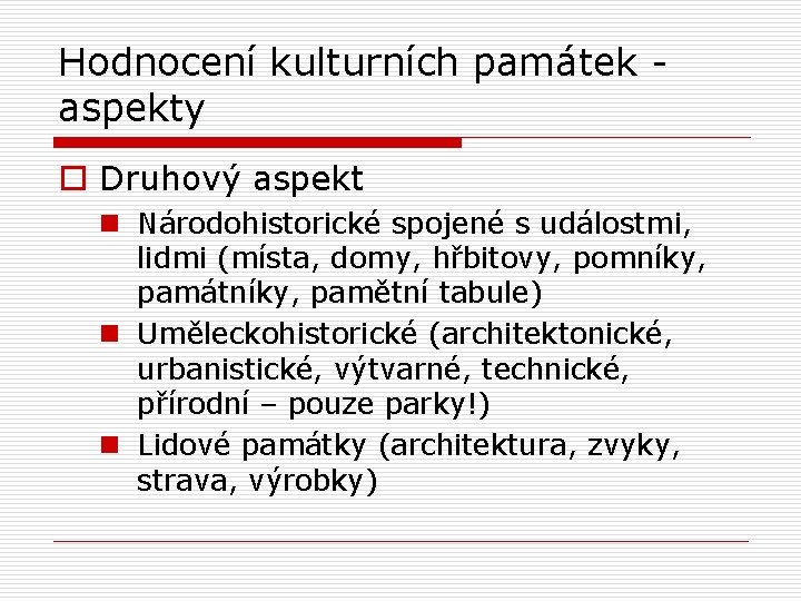 Hodnocení kulturních památek - aspekty o Druhový aspekt n Národohistorické spojené s událostmi, lidmi