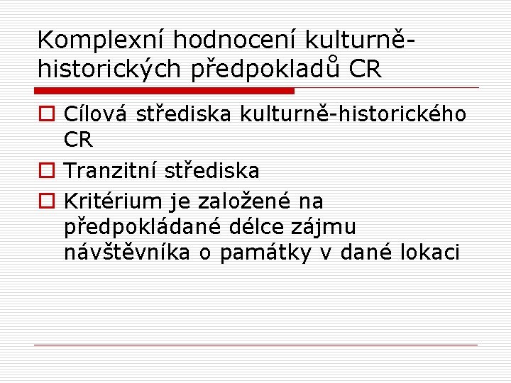 Komplexní hodnocení kulturněhistorických předpokladů CR o Cílová střediska kulturně-historického CR o Tranzitní střediska o