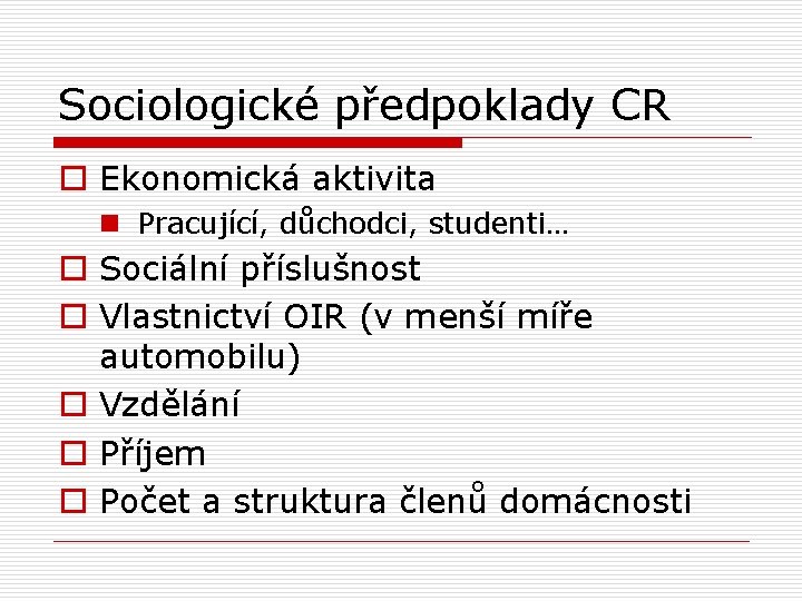 Sociologické předpoklady CR o Ekonomická aktivita n Pracující, důchodci, studenti… o Sociální příslušnost o