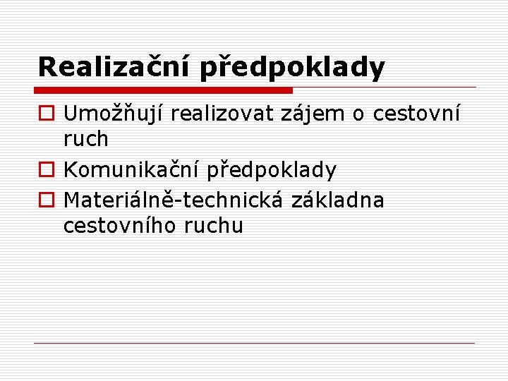 Realizační předpoklady o Umožňují realizovat zájem o cestovní ruch o Komunikační předpoklady o Materiálně-technická