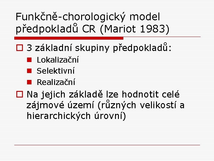 Funkčně-chorologický model předpokladů CR (Mariot 1983) o 3 základní skupiny předpokladů: n Lokalizační n