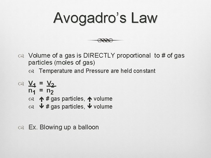 Avogadro’s Law Volume of a gas is DIRECTLY proportional to # of gas particles
