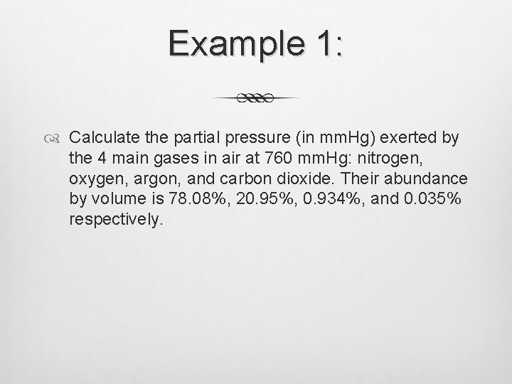 Example 1: Calculate the partial pressure (in mm. Hg) exerted by the 4 main Example 1: Calculate the partial pressure (in mm. Hg) exerted by the 4 main