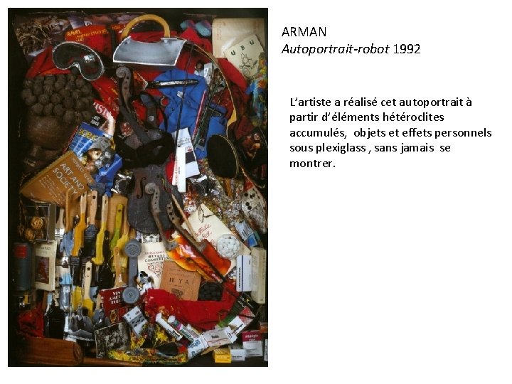 ARMAN Autoportrait-robot 1992 L’artiste a réalisé cet autoportrait à partir d’éléments hétéroclites accumulés, objets