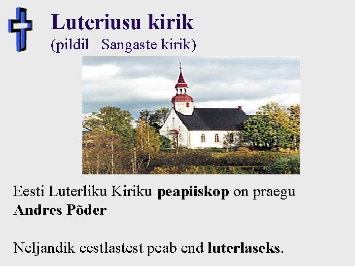 Luteriusu kirik (pildil Sangaste kirik) Eesti Luterliku Kiriku peapiiskop on praegu Andres Põder E