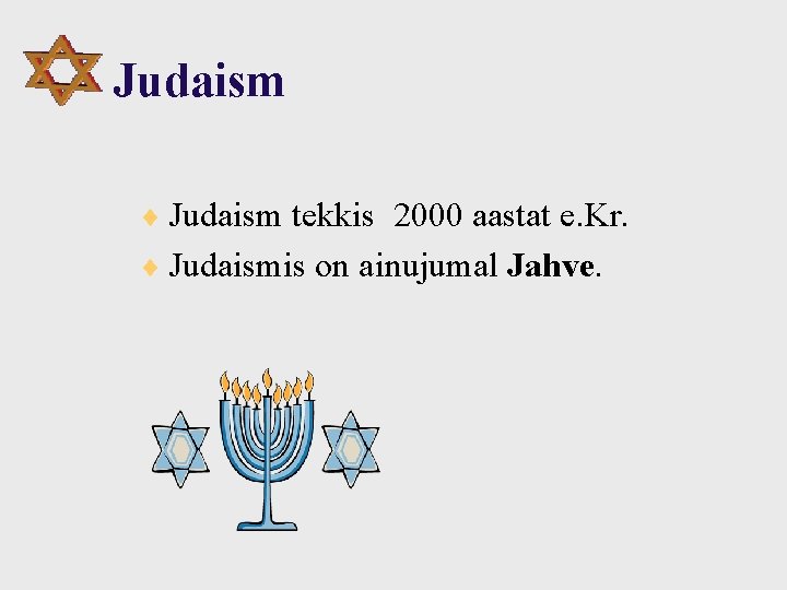 Judaism ¨ Judaism tekkis 2000 aastat e. Kr. ¨ Judaismis on ainujumal Jahve. 