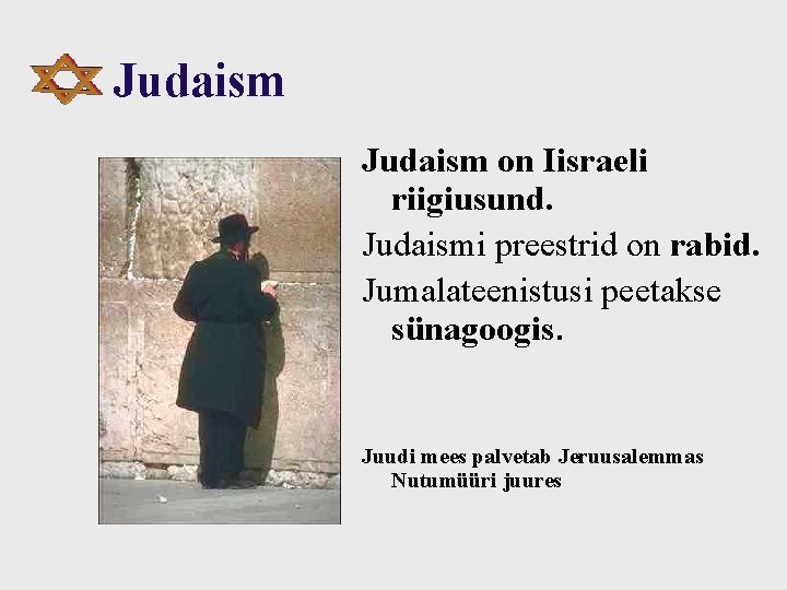 Judaism on Iisraeli riigiusund. Judaismi preestrid on rabid. Jumalateenistusi peetakse sünagoogis. Juudi mees palvetab