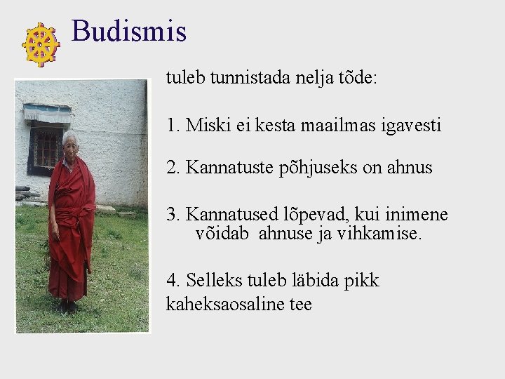 Budismis tuleb tunnistada nelja tõde: 1. Miski ei kesta maailmas igavesti 2. Kannatuste põhjuseks