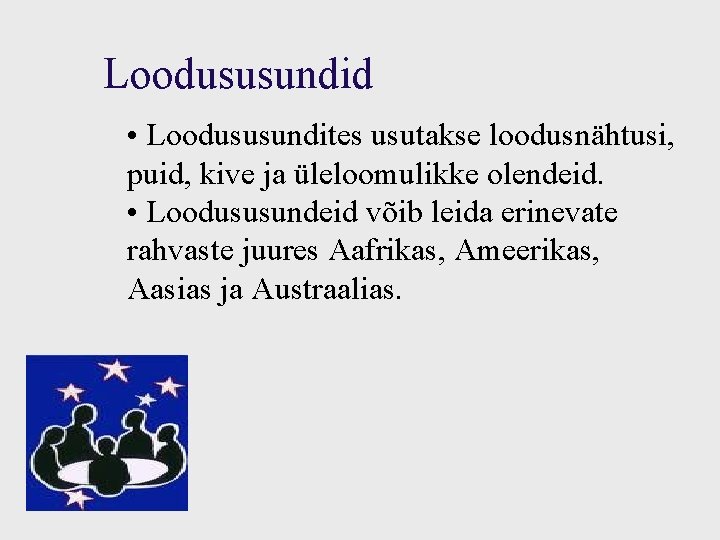 Loodususundid • Loodususundites usutakse loodusnähtusi, puid, kive ja üleloomulikke olendeid. • Loodususundeid võib leida