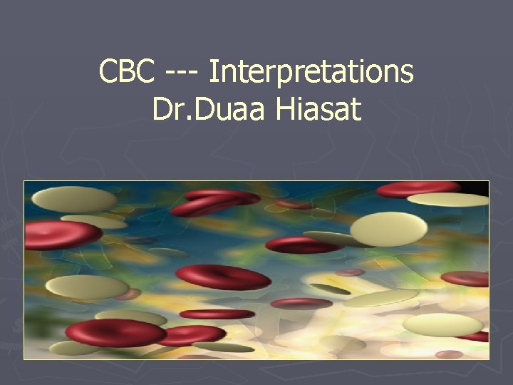CBC --- Interpretations Dr. Duaa Hiasat 