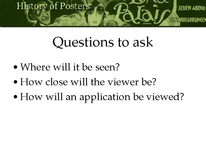 Questions to ask • Where will it be seen? • How close will the