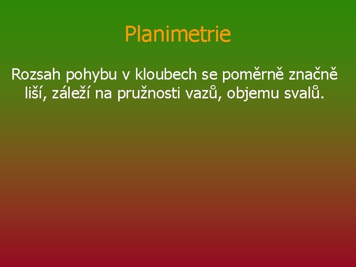 Planimetrie Rozsah pohybu v kloubech se poměrně značně liší, záleží na pružnosti vazů, objemu