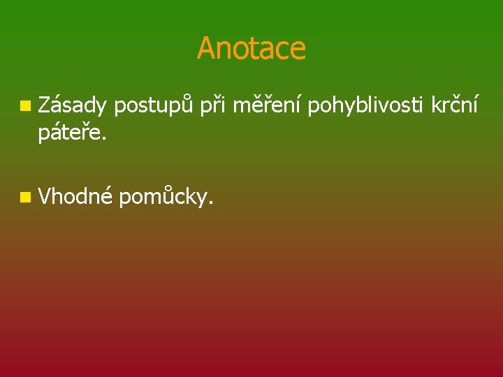 Anotace n Zásady postupů při měření pohyblivosti krční páteře. n Vhodné pomůcky. 