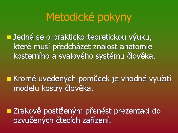 Metodické pokyny n Jedná se o prakticko-teoretickou výuku, které musí předcházet znalost anatomie kosterního