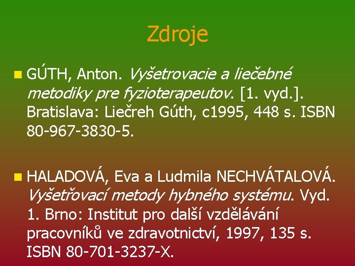 Zdroje n GÚTH, Anton. Vyšetrovacie a liečebné metodiky pre fyzioterapeutov. [1. vyd. ]. Bratislava: