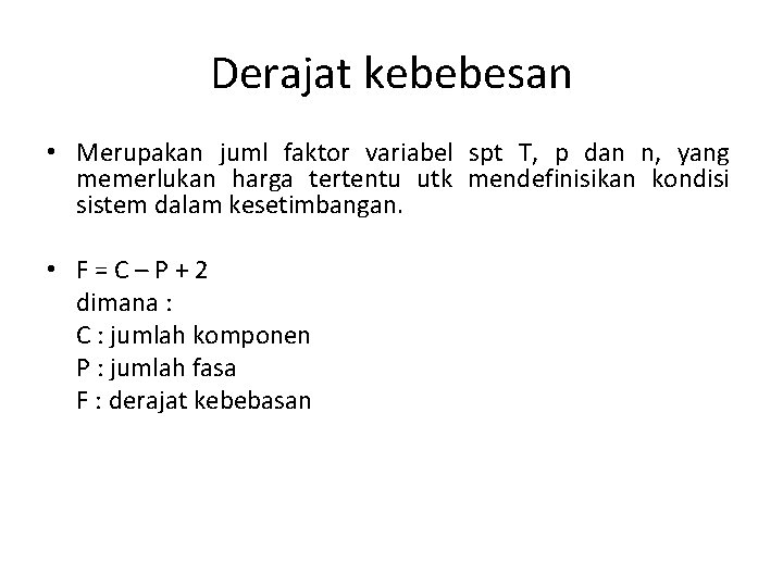 Derajat kebebesan • Merupakan juml faktor variabel spt T, p dan n, yang memerlukan