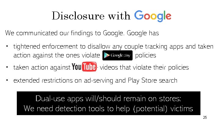 Disclosure with Google We communicated our findings to Google has • tightened enforcement to