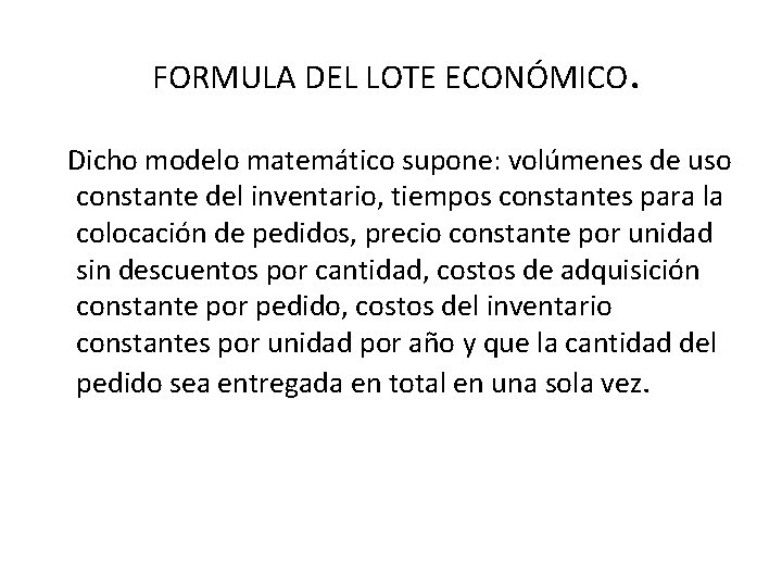 FORMULA DEL LOTE ECONÓMICO. Dicho modelo matemático supone: volúmenes de uso constante del inventario,