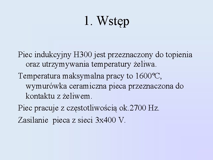 1. Wstęp Piec indukcyjny H 300 jest przeznaczony do topienia oraz utrzymywania temperatury żeliwa.