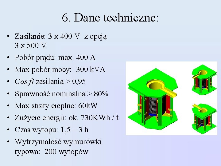 6. Dane techniczne: • Zasilanie: 3 x 400 V z opcją 3 x 500