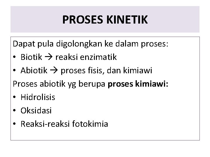 PROSES KINETIK Dapat pula digolongkan ke dalam proses: • Biotik reaksi enzimatik • Abiotik