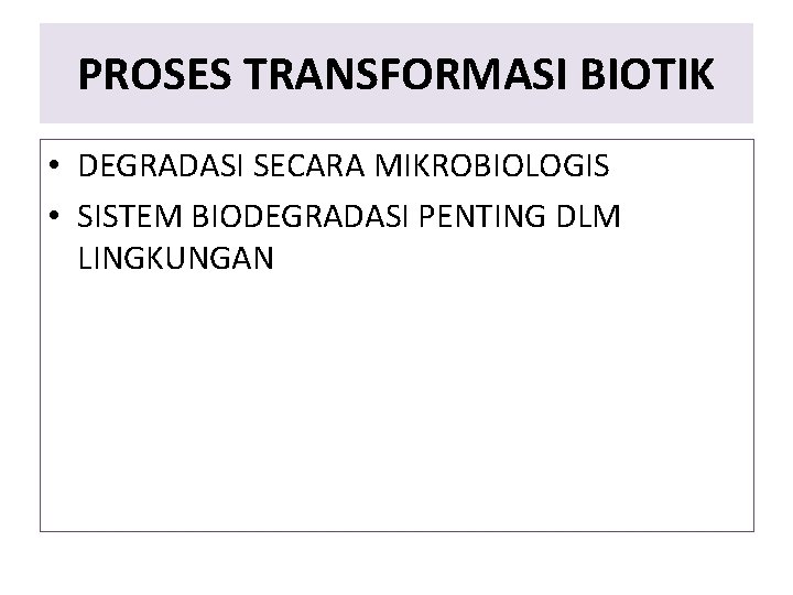 PROSES TRANSFORMASI BIOTIK • DEGRADASI SECARA MIKROBIOLOGIS • SISTEM BIODEGRADASI PENTING DLM LINGKUNGAN 