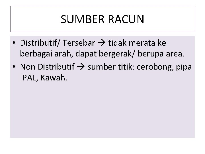 SUMBER RACUN • Distributif/ Tersebar tidak merata ke berbagai arah, dapat bergerak/ berupa area.