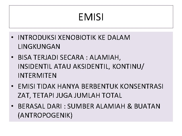 EMISI • INTRODUKSI XENOBIOTIK KE DALAM LINGKUNGAN • BISA TERJADI SECARA : ALAMIAH, INSIDENTIL