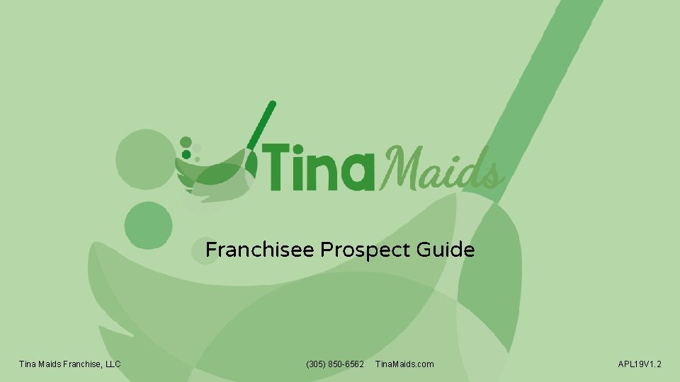 Franchisee Prospect Guide Tina Maids Franchise, LLC (305) 850 -6562 Tina. Maids. com APL