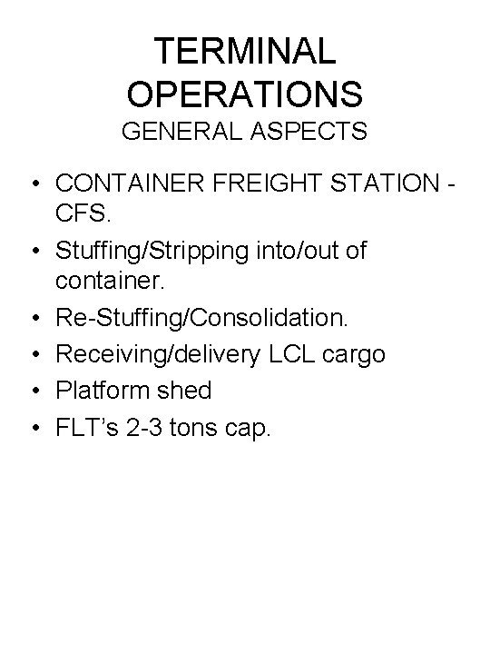 TERMINAL OPERATIONS GENERAL ASPECTS • CONTAINER FREIGHT STATION CFS. • Stuffing/Stripping into/out of container.