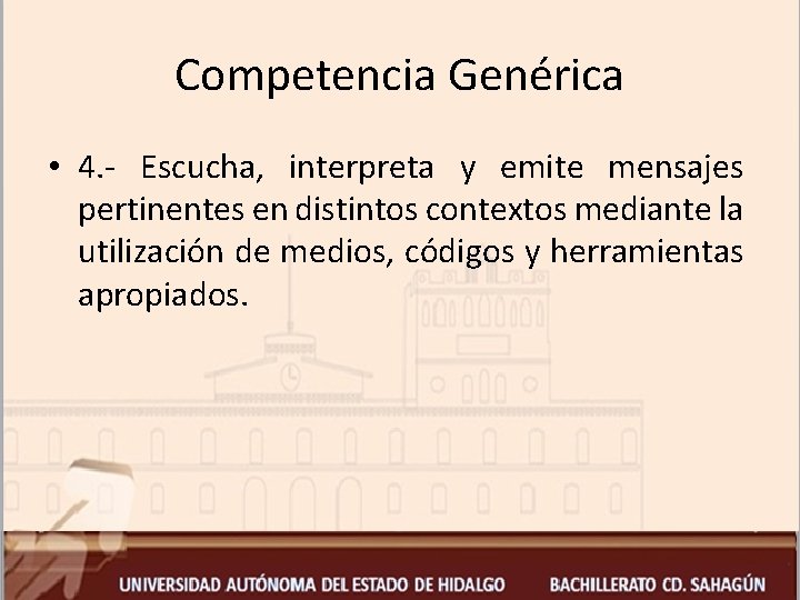 Competencia Genérica • 4. - Escucha, interpreta y emite mensajes pertinentes en distintos contextos