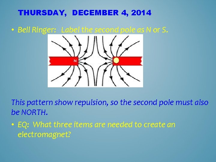 THURSDAY, DECEMBER 4, 2014 • Bell Ringer: Label the second pole as N or