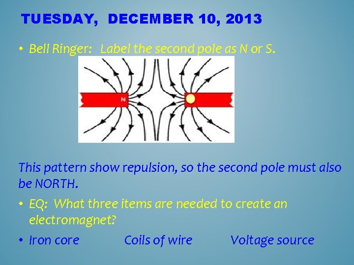 TUESDAY, DECEMBER 10, 2013 • Bell Ringer: Label the second pole as N or