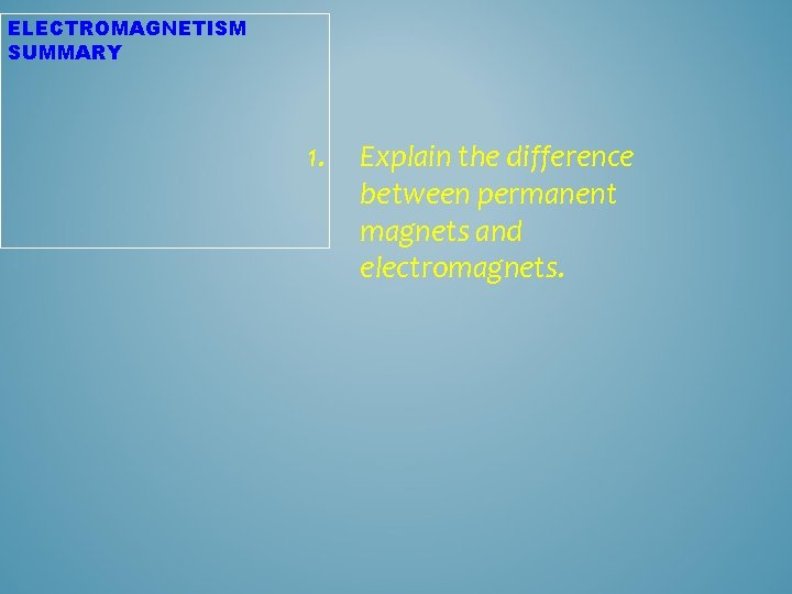 ELECTROMAGNETISM SUMMARY 1. Explain the difference between permanent magnets and electromagnets. 